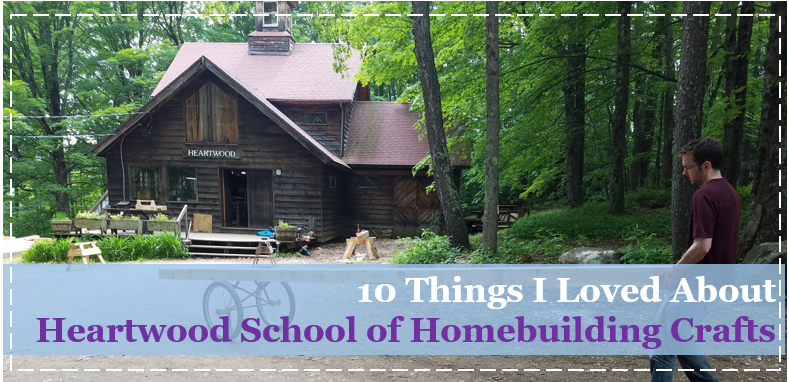 10 Things I Loved About Heartwood School of Homebuilding Crafts